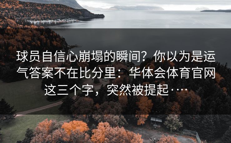 球员自信心崩塌的瞬间？你以为是运气答案不在比分里：华体会体育官网这三个字，突然被提起·…