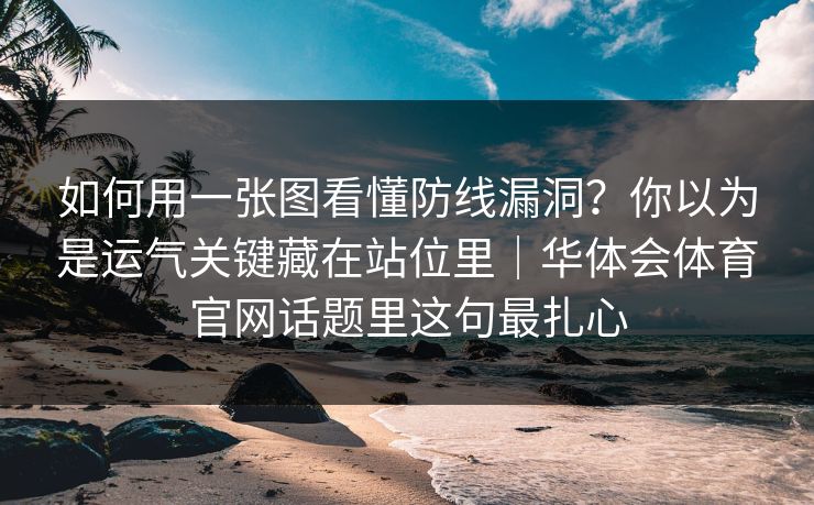 如何用一张图看懂防线漏洞？你以为是运气关键藏在站位里｜华体会体育官网话题里这句最扎心