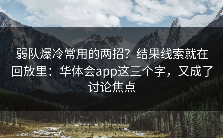 弱队爆冷常用的两招？结果线索就在回放里：华体会app这三个字，又成了讨论焦点